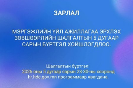 МЭРГЭЖЛИЙН ҮЙЛ АЖИЛЛАГАА ЭРХЛЭХ ЗӨВШӨӨРЛИЙН ШАЛГАЛТЫН 5 ДУГААР САРЫН БҮРТГЭЛ ХОЙШЛОГДЛОО. 
