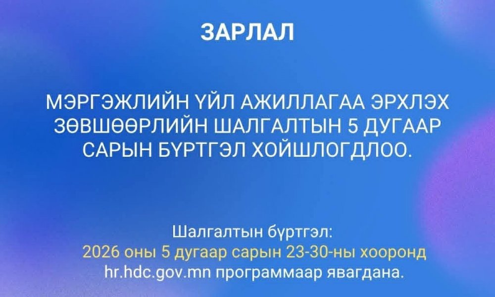 МЭРГЭЖЛИЙН ҮЙЛ АЖИЛЛАГАА ЭРХЛЭХ ЗӨВШӨӨРЛИЙН ШАЛГАЛТЫН 5 ДУГААР САРЫН БҮРТГЭЛ ХОЙШЛОГДЛОО. 