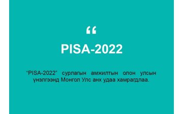 PISA-2022 СУРЛАГЫН АМЖИЛТЫН ОЛОН УЛСЫН ҮНЭЛГЭЭНД МОНГОЛ УЛС АНХ УДАА ХАМРАГДАВ