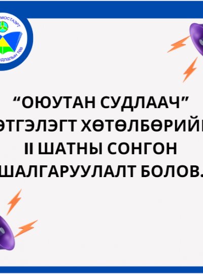 “ОЮУТАН СУДЛААЧ” ТЭТГЭЛЭГТ ХӨТӨЛБӨРИЙН  II ШАТНЫ СОНГОН ШАЛГАРУУЛАЛТ БОЛОВ.