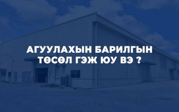 АГУУЛАХЫН БАРИЛГЫН ТӨСӨЛ ГЭЖ ЮУ ВЭ ?
