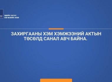 ЗАХИРГААНЫ ХЭМ ХЭМЖЭЭНИЙ АКТЫН ТӨСӨЛД САНАЛ АВЧ БАЙНА. 