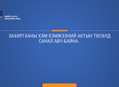 ЗАХИРГААНЫ ХЭМ ХЭМЖЭЭНИЙ АКТЫН ТӨСӨЛД САНАЛ АВЧ БАЙНА. 