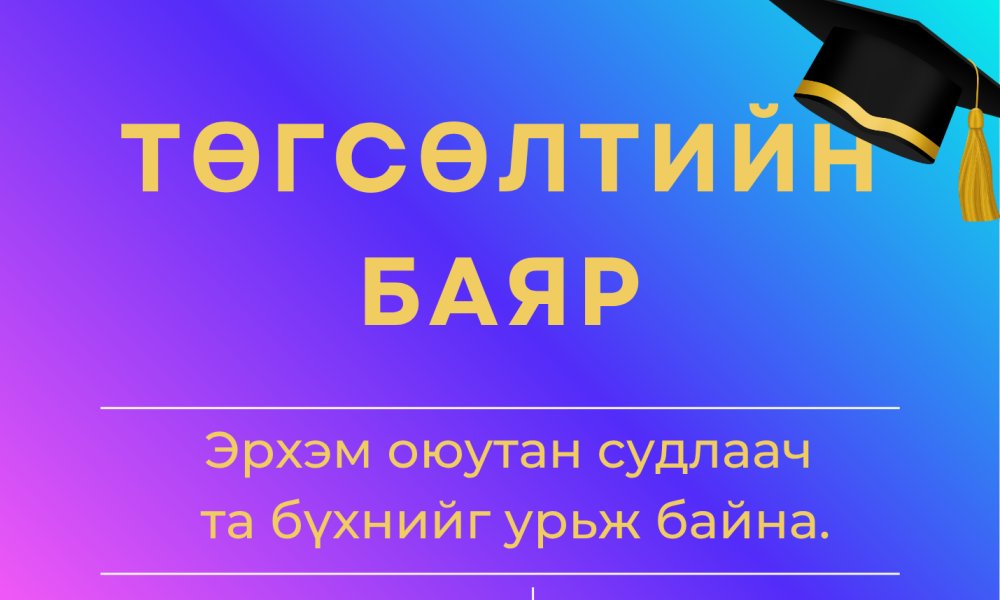 ТӨГСӨЛТИЙН БАЯРТ ХҮРЭЛЦЭН ИРЭХИЙГ УРЬЯ
