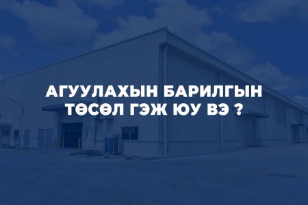 АГУУЛАХЫН БАРИЛГЫН ТӨСӨЛ ГЭЖ ЮУ ВЭ ?