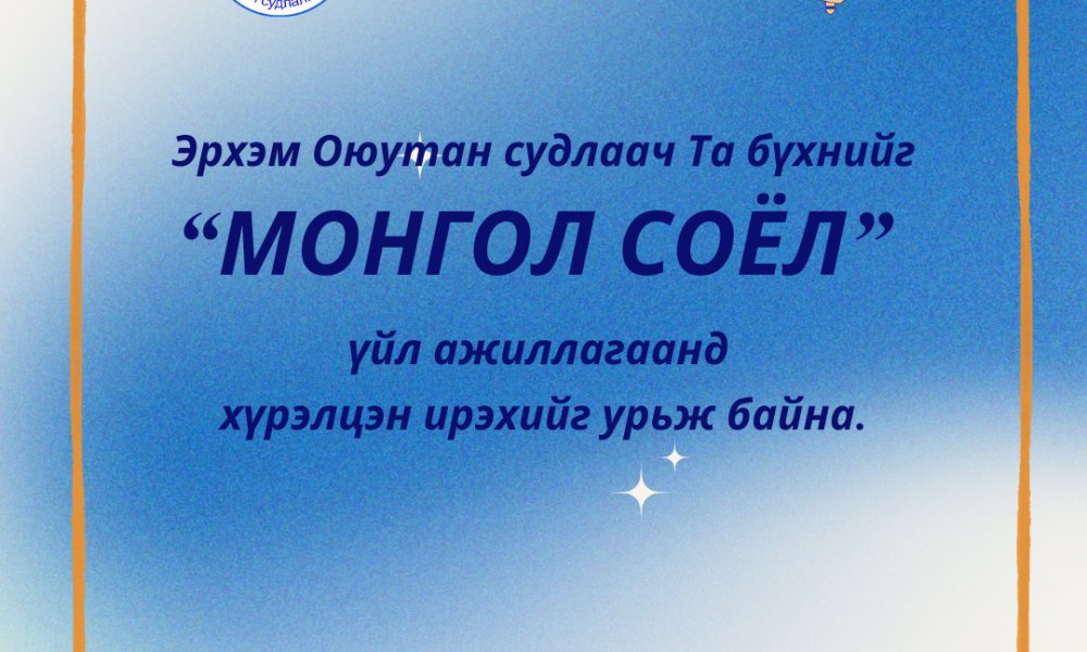 Эрхэм Оюутан судлаач Та бүхнийг “МОНГОЛ СОЁЛ”  үйл ажиллагаанд  хүрэлцэн ирэхийг урьж байна.
