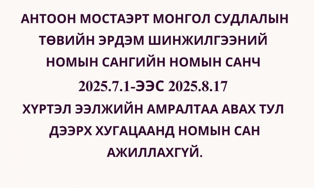 Антоон Мостаэрт Монгол Судлалын Төвийн Эрдэм шинжилгээний номын сан 2025.7.1-ээс 2025.8.17 хүртэл ажиллахгүй.