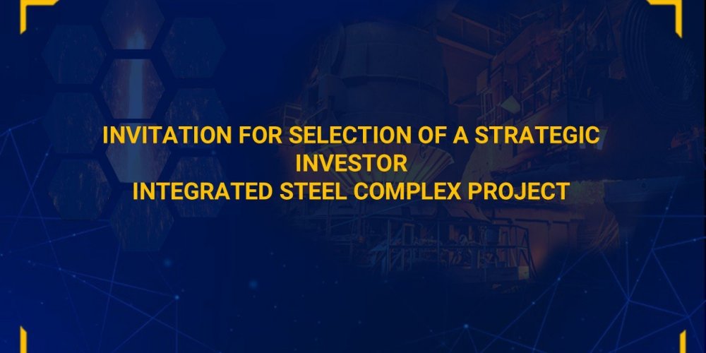 INVITATION FOR SELECTION OF A STRATEGIC INVESTOR INTEGRATED STEEL COMPLEX PROJECT