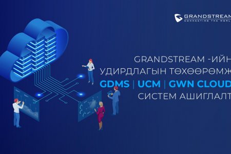 Grandstream Удирдлагын төхөөрөмж GDMS, UCM RemoteConnect, GWN.Cloud систем ашиглалт
