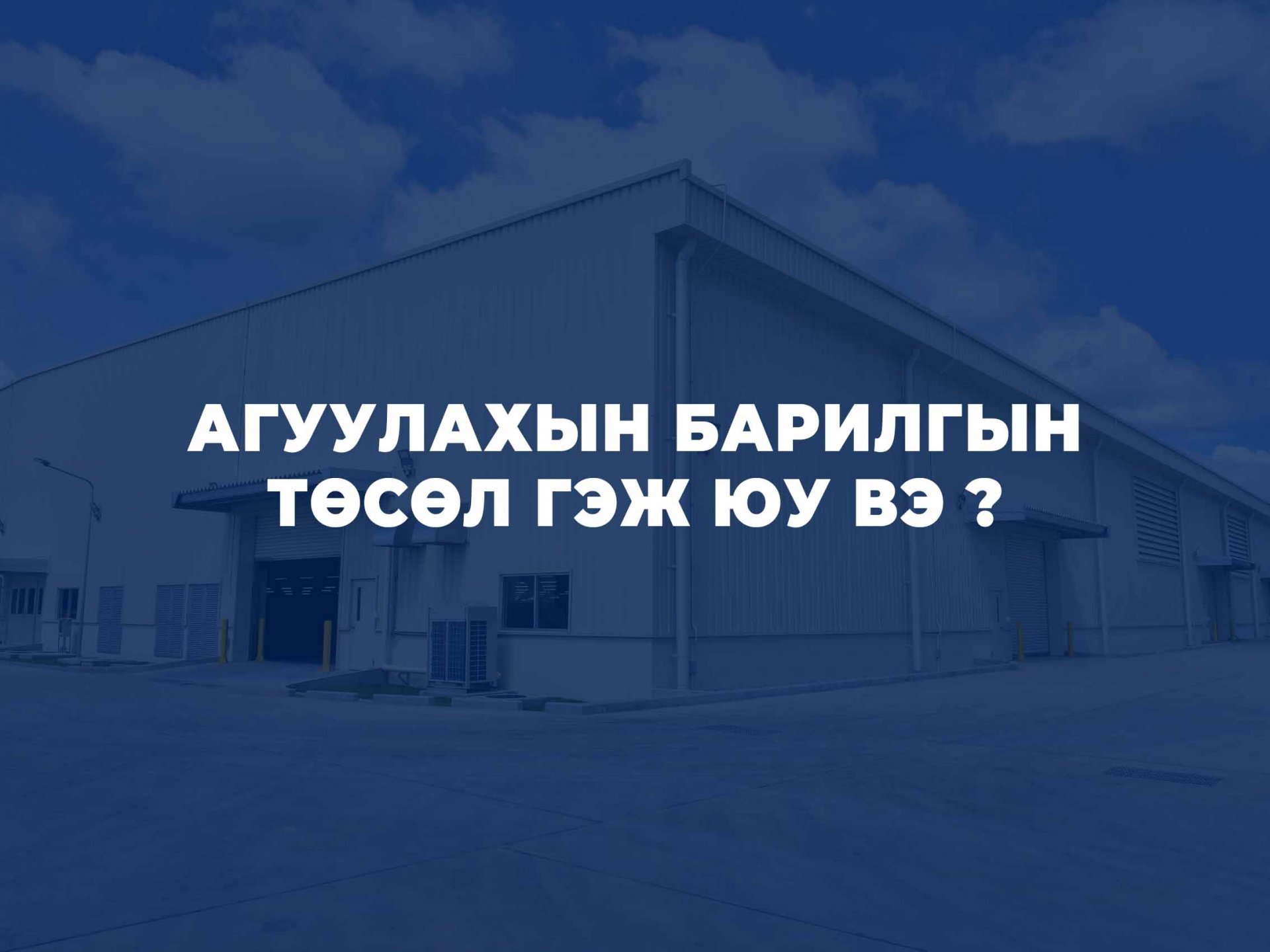 АГУУЛАХЫН БАРИЛГЫН ТӨСӨЛ ГЭЖ ЮУ ВЭ ?
