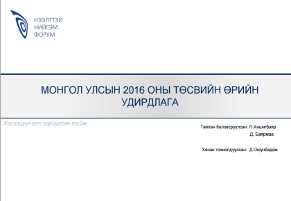 Монгол Улсын 2016 оны төсвийн тэнцэл, өрийн удирдлага сэдэвт хэлэлцүүлгийн үеэр танилцуулсан илтгэл 1