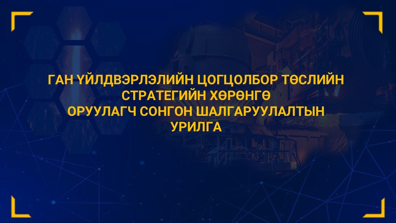 ГАН ҮЙЛДВЭРЛЭЛИЙН ЦОГЦОЛБОР ТӨСЛИЙН СТРАТЕГИЙН ХӨРӨНГӨ ОРУУЛАГЧ СОНГОН ШАЛГАРУУЛАЛТЫН УРИЛГА
