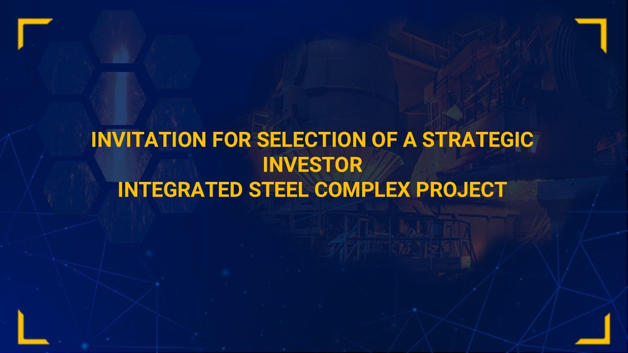 INVITATION FOR SELECTION OF A STRATEGIC INVESTOR INTEGRATED STEEL COMPLEX PROJECT