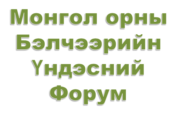 МОНГОЛ ОРНЫ БЭЛЧЭЭРИЙН ҮНДЭСНИЙ ФОРУМ